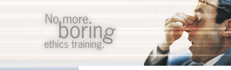 No more boring ethics training.